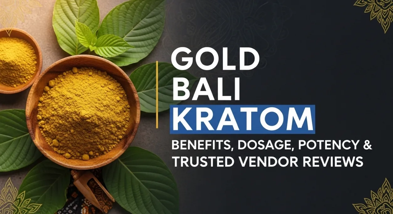 Gold Bali Kratom: Benefits, Dosage, Potency & Trusted Vendor Reviews