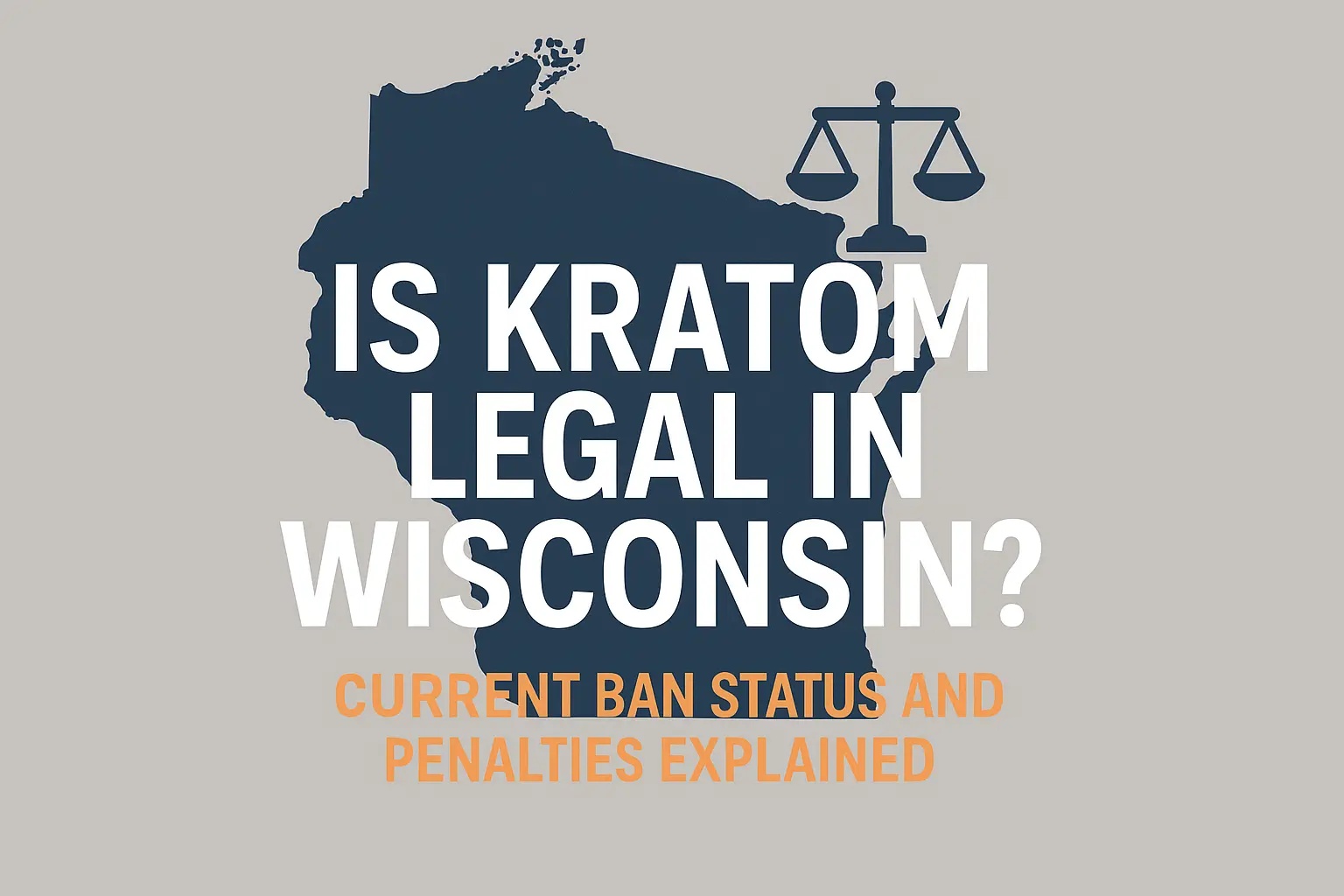 Is Kratom Legal in Wisconsin Current Ban Status and Penalties Explained