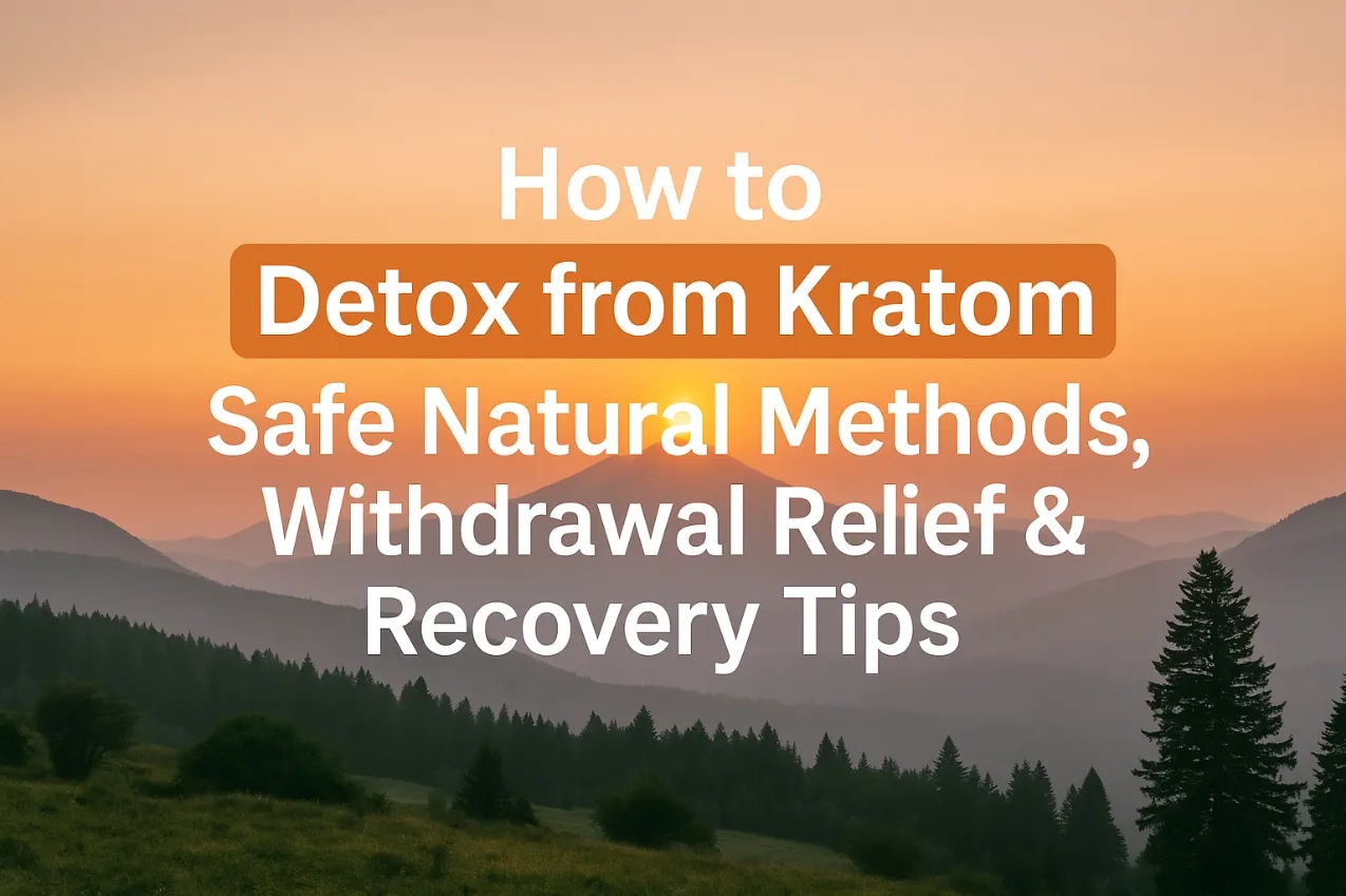 How to Detox from Kratom – Safe Natural Methods, Withdrawal Relief & Recovery Tips
